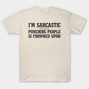 I'm Sarcastic Because Punching People Is Frowned Upon T-Shirt